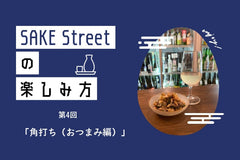SAKE Streetの楽しみ方：第4回「角打ち（おつまみ編）」