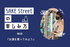 SAKE Streetの楽しみ方：第6回「お酒を買ってみよう」