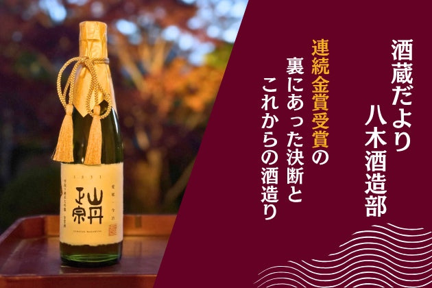 連続金賞受賞の裏にあった決断とこれからの酒造り【酒蔵だより：八木酒造部】 